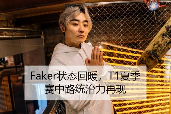 Faker状态回暖，T1夏季赛中路统治力再现